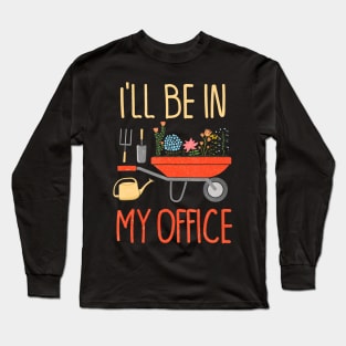 Ill Be In My Office Garden Funny Distressed Gardening Long Sleeve T-Shirt